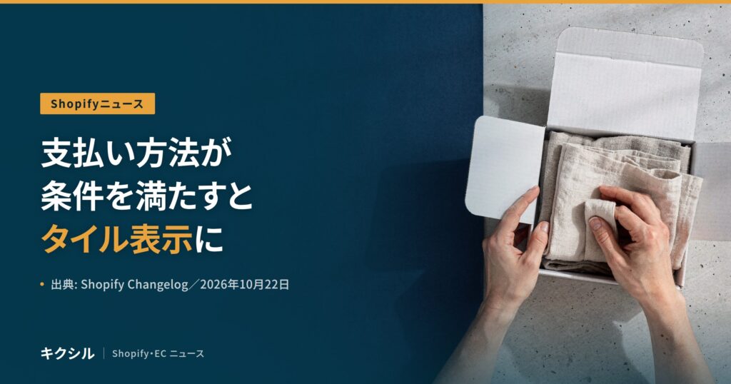 Shopifyニュースのアイキャッチ：白い箱に布を詰める両手の写真に「支払い方法が条件を満たすとタイル表示に」の見出し