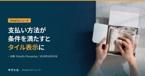 Shopifyニュースのアイキャッチ：白い箱に布を詰める両手の写真に「支払い方法が条件を満たすとタイル表示に」の見出し