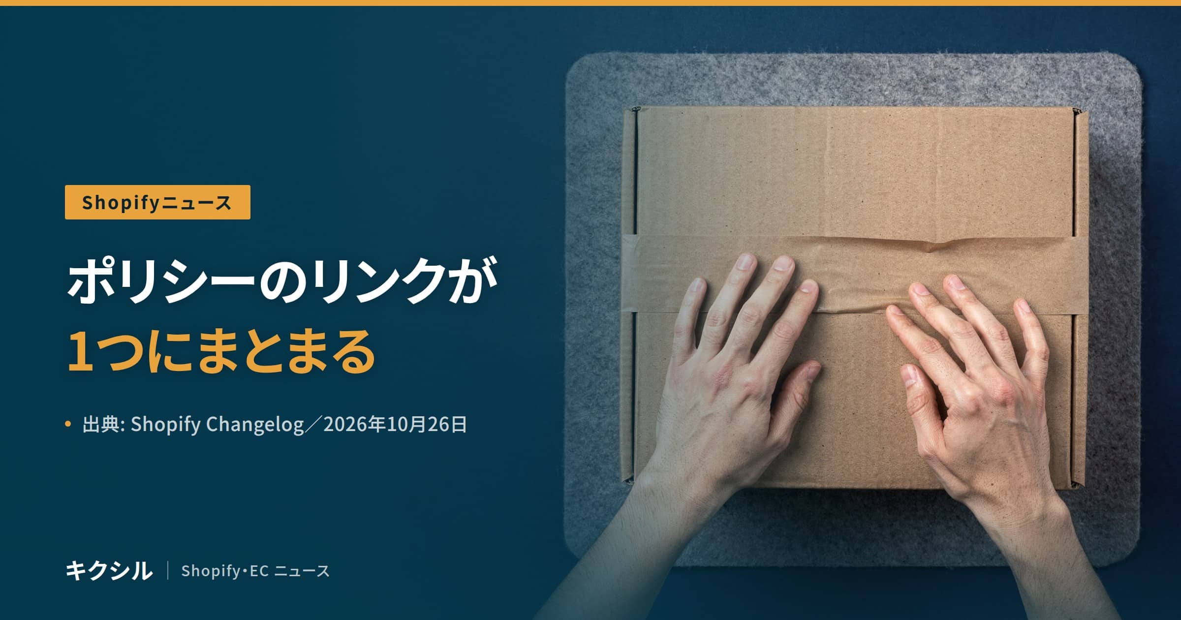 Shopifyニュースのアイキャッチ：フェルトの上の段ボール箱に両手を置く写真に「ポリシーのリンクが1つにまとまる」の見出し