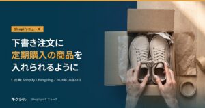 Shopifyニュースのアイキャッチ：段ボール箱の中のスニーカーを両手で整える写真に「下書き注文に定期購入の商品を入れられるように」の見出し