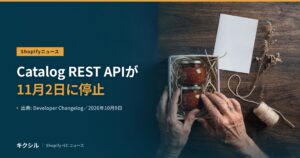 Shopifyの開発者向けの変更を伝える記事のアイキャッチ：木の台の上で、瓶詰め2つを箱に詰める両手の写真に「Catalog REST APIが 11月2日に停止」の見出し