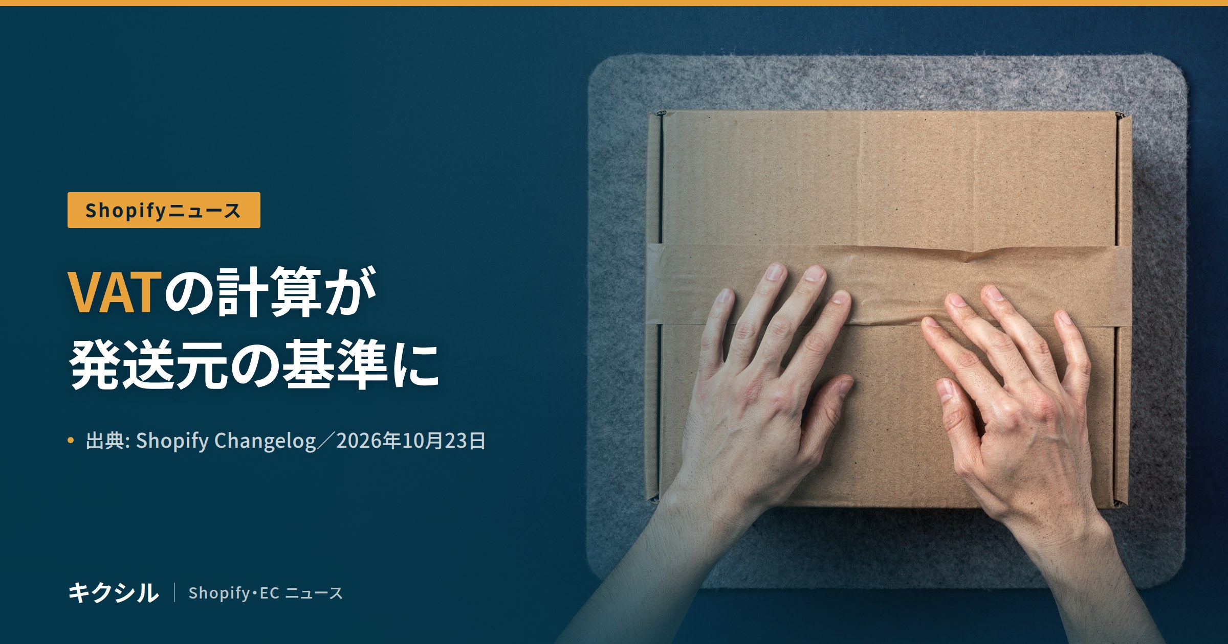 Shopifyニュースのアイキャッチ:フェルトの上の段ボール箱のテープを両手で押さえる写真に「VATの計算が発送元の基準に」の見出し